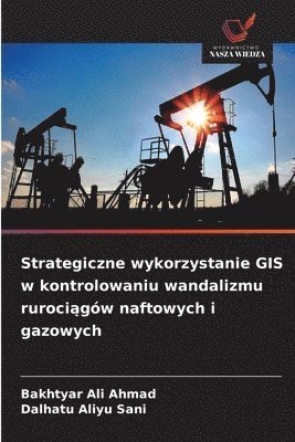 Strategiczne wykorzystanie GIS w kontrolowaniu wandalizmu rurociągów naftowych i gazowych