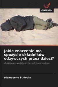 bokomslag Jakie znaczenie ma spo?ycie skladników od?ywczych przez dzieci?