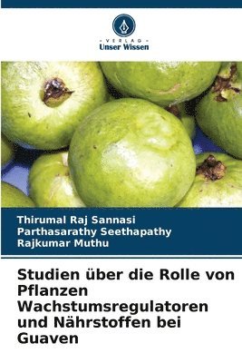 bokomslag Studien über die Rolle von Pflanzen Wachstumsregulatoren und Nährstoffen bei Guaven