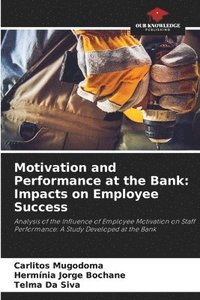 bokomslag Motivation and Performance at the Bank: Impacts on Employee Success