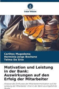 bokomslag Motivation und Leistung in der Bank: Auswirkungen auf den Erfolg der Mitarbeiter