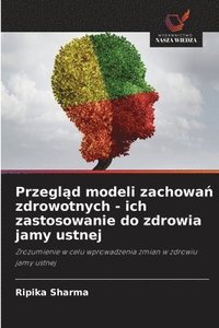 bokomslag Przegl?d modeli zachowa? zdrowotnych - ich zastosowanie do zdrowia jamy ustnej