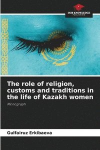 bokomslag The role of religion, customs and traditions in the life of Kazakh women