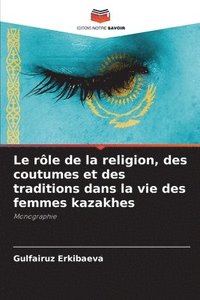 bokomslag Le rôle de la religion, des coutumes et des traditions dans la vie des femmes kazakhes