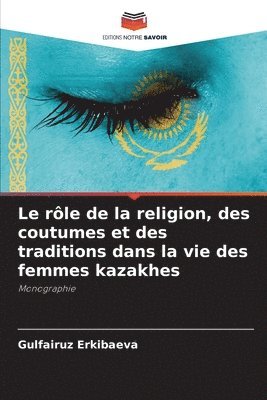 bokomslag Le rôle de la religion, des coutumes et des traditions dans la vie des femmes kazakhes