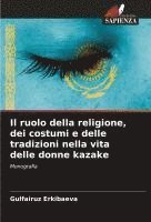bokomslag Il ruolo della religione, dei costumi e delle tradizioni nella vita delle donne kazake