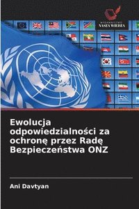 bokomslag Ewolucja odpowiedzialno¿ci za ochron¿ przez Rad¿ Bezpiecze¿stwa ONZ