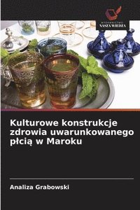 bokomslag Kulturowe konstrukcje zdrowia uwarunkowanego p¿ci¿ w Maroku