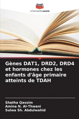 Shatha Qassim, Amina N Al-Thwani, Sulwa Sh Abdulwahid, Amina N. Al-Thwani, Sulwa Sh. Abdulwahid - Gènes DAT1, DRD2, DRD4 et hormones chez les enfants d'âge primaire atteints de TDAH, Häftad
