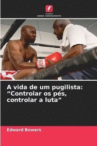 bokomslag A vida de um pugilista: "Controlar os pés, controlar a luta"