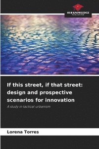 bokomslag If this street, if that street: design and prospective scenarios for innovation