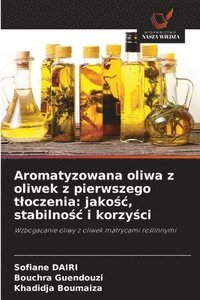 bokomslag Aromatyzowana oliwa z oliwek z pierwszego tloczenia: jako?c, stabilno?c i korzy?ci