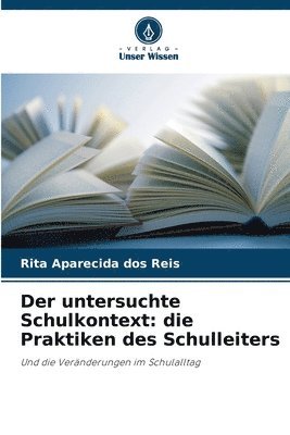 bokomslag Der untersuchte Schulkontext: die Praktiken des Schulleiters