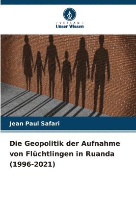 Geopolitik der Aufnahme von Flüchtlingen in Ruanda (1996-2021)
