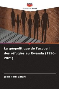 bokomslag La géopolitique de l'accueil des réfugiés au Rwanda (1996-2021)