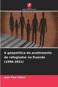 bokomslag A geopolítica do acolhimento de refugiados no Ruanda (1996-2021)