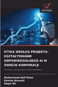 bokomslag Etyka Wedlug Projektu: Ksztaltowanie Odpowiedzialnego AI W ?wiecie Korporacji