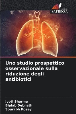 Jyoti Sharma, Biplab Debnath, Sourabh Kosey - Uno studio prospettico osservazionale sulla riduzione degli antibiotici, Häftad