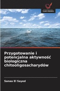 bokomslag Przygotowanie i potencjalna aktywno?c biologiczna chitooligosacharydów