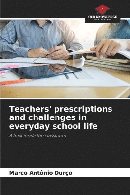 Marco Antônio Durço - Teachers' prescriptions and challenges in everyday school life, Häftad