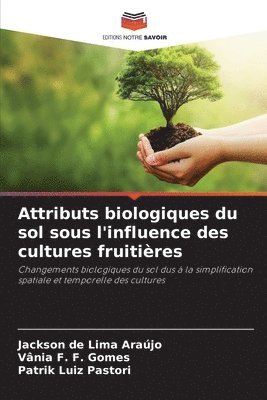 Jackson de Lima Araújo, Vânia F F Gomes, Patrik Luiz Pastori, Vânia F. F. Gomes - Attributs biologiques du sol sous l'influence des cultures fruitières, Häftad