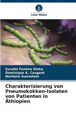 Surafel Fentaw Dinku, Dominique A Caugant, Norheim Gunnstein, Dominique A. Caugant - Charakterisierung von Pneumokokken-Isolaten von Patienten in Äthiopien, Häftad