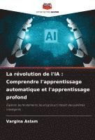 bokomslag La révolution de l'IA : Comprendre l'apprentissage automatique et l'apprentissage profond
