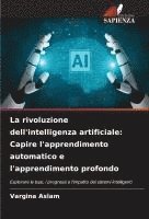 bokomslag La rivoluzione dell'intelligenza artificiale: Capire l'apprendimento automatico e l'apprendimento profondo