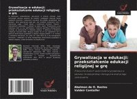 bokomslag Grywalizacja w edukacji: przeksztalcenie edukacji religijnej w gr?