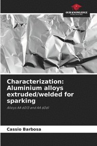 bokomslag Characterization: Aluminium alloys extruded/welded for sparking
