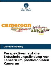 bokomslag Perspektiven auf die Entscheidungsfindung von Lehrern im postkolonialen Kamerun