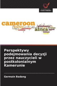 bokomslag Perspektywy podejmowania decyzji przez nauczycieli w postkolonialnym Kamerunie