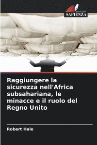 bokomslag Raggiungere la sicurezza nell'Africa subsahariana, le minacce e il ruolo del Regno Unito