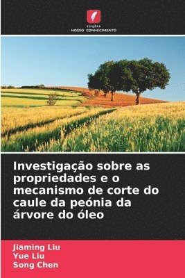Jiaming Liu, Yue Liu, Song Chen - Investigação sobre as propriedades e o mecanismo de corte do caule da peónia da árvore do óleo, Häftad