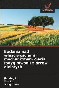 bokomslag Badania nad wla?ciwo?ciami i mechanizmem ci?cia lodyg piwonii z drzew oleistych