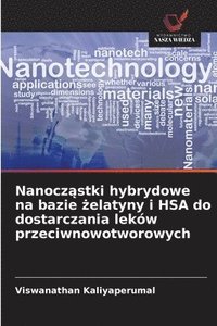 bokomslag Nanocz?stki hybrydowe na bazie ?elatyny i HSA do dostarczania leków przeciwnowotworowych