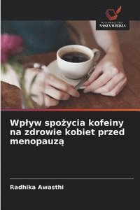 bokomslag Wplyw spo?ycia kofeiny na zdrowie kobiet przed menopauz?