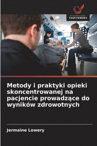bokomslag Metody i praktyki opieki skoncentrowanej na pacjencie prowadz¿ce do wyników zdrowotnych