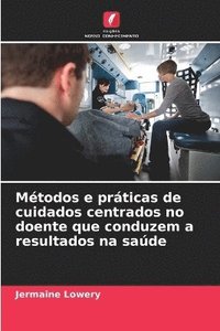 bokomslag Métodos e práticas de cuidados centrados no doente que conduzem a resultados na saúde