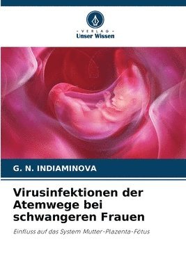 G N Indiaminova, G. N. Indiaminova, G. N. INDIAMINOVA - Virusinfektionen der Atemwege bei schwangeren Frauen, Häftad