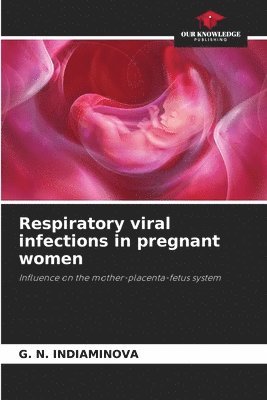 G N Indiaminova, G. N. Indiaminova, G. N. INDIAMINOVA - Respiratory viral infections in pregnant women, Häftad
