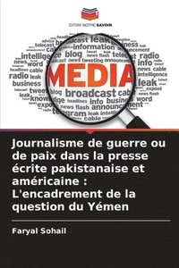 bokomslag Journalisme de guerre ou de paix dans la presse écrite pakistanaise et américaine: L'encadrement de la question du Yémen