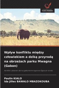 bokomslag Wplyw konfliktu mi?dzy czlowiekiem a dzik? przyrod? na obrze?ach parku Mwagna (Gabon)