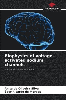 Anita de Oliveira Silva, Éder Ricardo de Moraes - Biophysics of voltage-activated sodium channels, Häftad