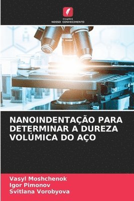 Vasyl Moshchenok, Igor Pimonov, Svitlana Vorobyova - Nanoindentação Para Determinar a Dureza Volúmica Do Aço, Häftad