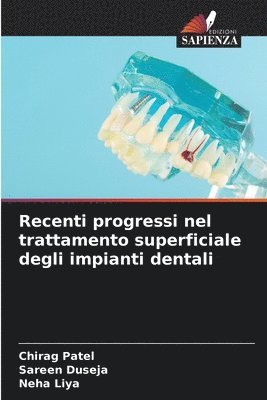 Chirag Patel, Sareen Duseja, Neha Liya - Recenti progressi nel trattamento superficiale degli impianti dentali, Häftad
