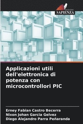 Erney Fabian Castro Becerra, Nixon Johan García Gelvez, Diego Alejandro Parra Peñaranda - Applicazioni utili dell'elettronica di potenza con microcontrollori PIC, Häftad