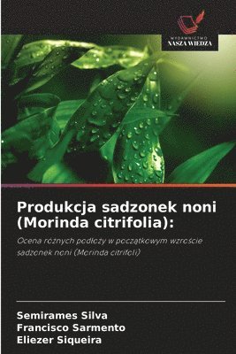 Semirames Silva, Francisco Sarmento, Eliezer Siqueira - Produkcja sadzonek noni (Morinda citrifolia), Häftad