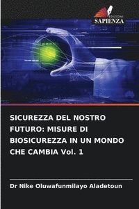 bokomslag Sicurezza del Nostro Futuro: MISURE DI BIOSICUREZZA IN UN MONDO CHE CAMBIA Vol. 1