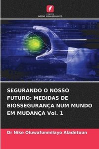 bokomslag Segurando O Nosso Futuro: MEDIDAS DE BIOSSEGURANÇA NUM MUNDO EM MUDANÇA Vol. 1